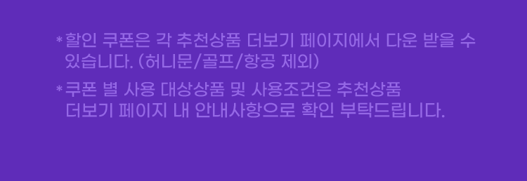 *할인 쿠폰은 각 추천상품 더보기 페이지에서 다운 받을 수    있습니다. (허니문/골프/항공 제외) *쿠폰 별 사용 대상상품 및 사용조건은 추천상품 더보기 페이지 내 안내사항으로 확인 부탁드립니다.